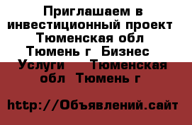 Приглашаем в инвестиционный проект - Тюменская обл., Тюмень г. Бизнес » Услуги   . Тюменская обл.,Тюмень г.